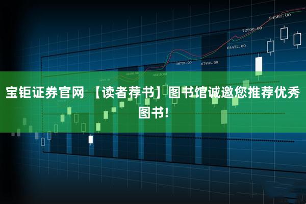 宝钜证券官网 【读者荐书】图书馆诚邀您推荐优秀图书!