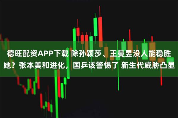 德旺配资APP下载 除孙颖莎、王曼昱没人能稳胜她？张本美和进化，国乒该警惕了 新生代威胁凸显